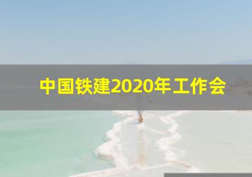 中国铁建2020年工作会