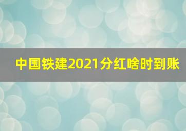 中国铁建2021分红啥时到账