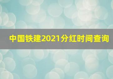 中国铁建2021分红时间查询