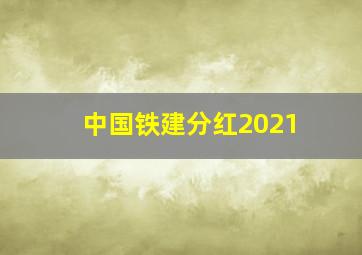 中国铁建分红2021