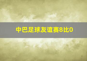 中巴足球友谊赛8比0