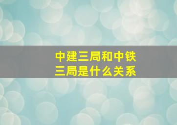 中建三局和中铁三局是什么关系