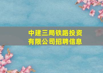 中建三局铁路投资有限公司招聘信息