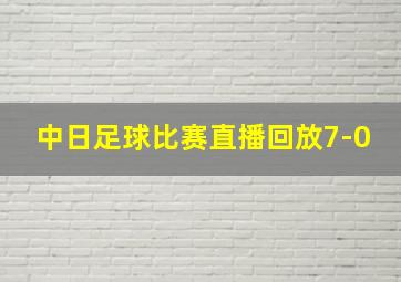 中日足球比赛直播回放7-0