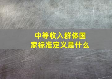 中等收入群体国家标准定义是什么