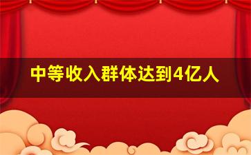 中等收入群体达到4亿人