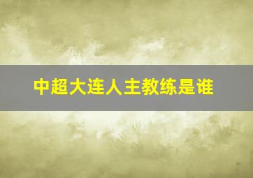 中超大连人主教练是谁