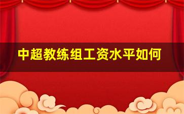 中超教练组工资水平如何