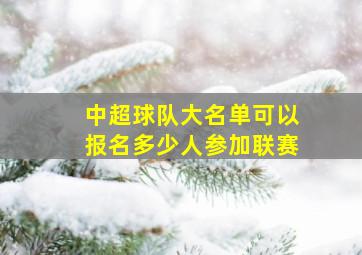 中超球队大名单可以报名多少人参加联赛