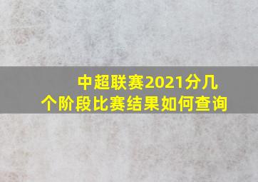 中超联赛2021分几个阶段比赛结果如何查询