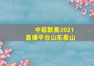 中超联赛2021直播平台山东泰山