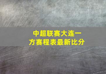 中超联赛大连一方赛程表最新比分