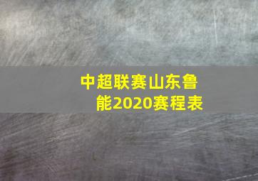 中超联赛山东鲁能2020赛程表