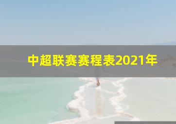 中超联赛赛程表2021年