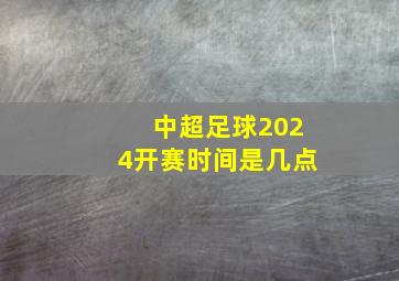 中超足球2024开赛时间是几点