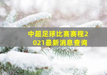 中超足球比赛赛程2021最新消息查询