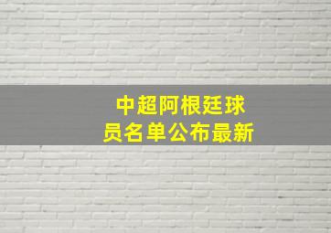 中超阿根廷球员名单公布最新