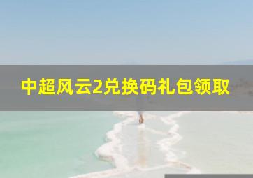 中超风云2兑换码礼包领取