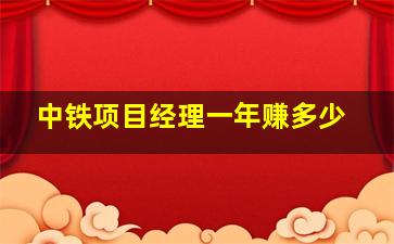 中铁项目经理一年赚多少