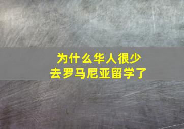 为什么华人很少去罗马尼亚留学了