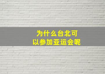 为什么台北可以参加亚运会呢