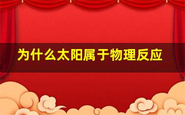 为什么太阳属于物理反应