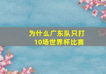 为什么广东队只打10场世界杯比赛