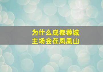 为什么成都蓉城主场会在凤凰山