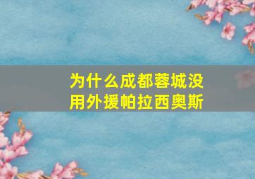 为什么成都蓉城没用外援帕拉西奥斯