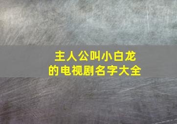 主人公叫小白龙的电视剧名字大全