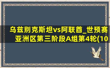 乌兹别克斯坦vs阿联酋_世预赛亚洲区第三阶段A组第4轮(10月16日)全场集锦