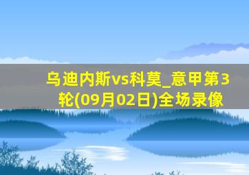 乌迪内斯vs科莫_意甲第3轮(09月02日)全场录像