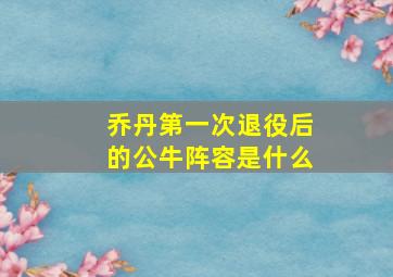 乔丹第一次退役后的公牛阵容是什么