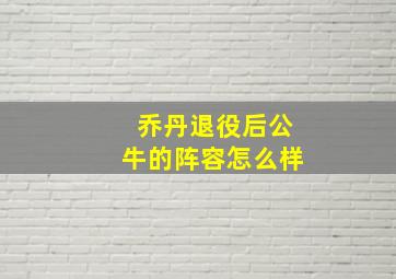 乔丹退役后公牛的阵容怎么样