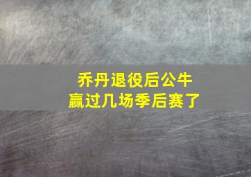 乔丹退役后公牛赢过几场季后赛了