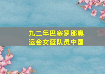 九二年巴塞罗那奥运会女篮队员中国