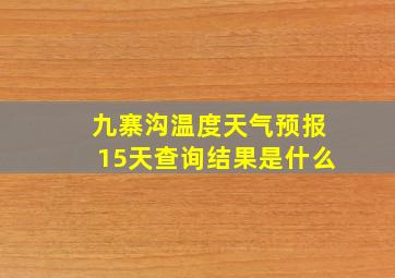 九寨沟温度天气预报15天查询结果是什么