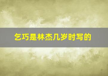 乞巧是林杰几岁时写的