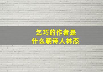 乞巧的作者是什么朝诗人林杰