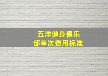 五洋健身俱乐部单次费用标准