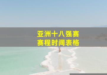 亚洲十八强赛赛程时间表格