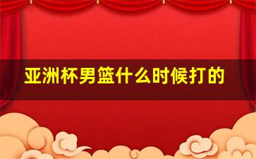 亚洲杯男篮什么时候打的