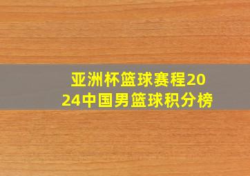 亚洲杯篮球赛程2024中国男篮球积分榜