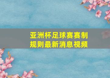 亚洲杯足球赛赛制规则最新消息视频