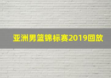 亚洲男篮锦标赛2019回放