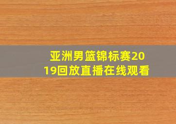 亚洲男篮锦标赛2019回放直播在线观看