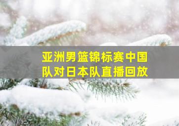 亚洲男篮锦标赛中国队对日本队直播回放