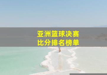 亚洲篮球决赛比分排名榜单