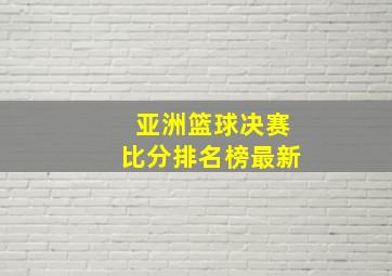 亚洲篮球决赛比分排名榜最新