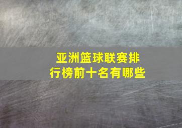 亚洲篮球联赛排行榜前十名有哪些